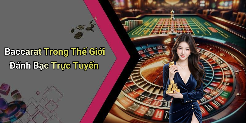 Baccarat Trong Thế Giới Đánh Bạc Trực Tuyến
