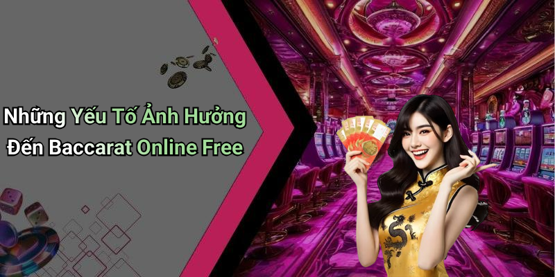 Những Yếu Tố Ảnh Hưởng Đến Baccarat Online Free