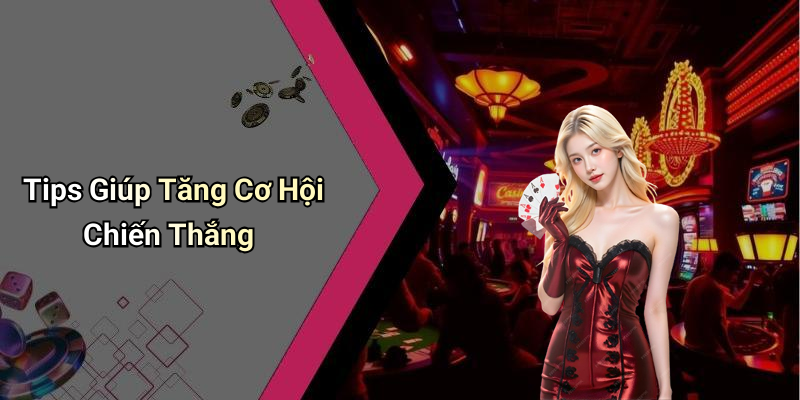 Tips Giúp Tăng Cơ Hội Chiến Thắng